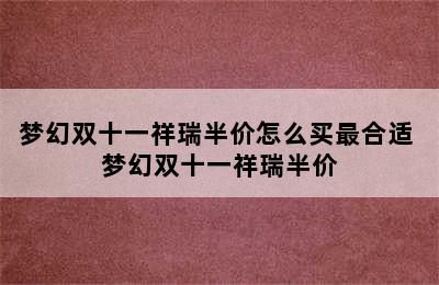 梦幻双十一祥瑞半价怎么买最合适 梦幻双十一祥瑞半价